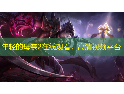 年輕的母親2在線觀看，高清視頻平臺