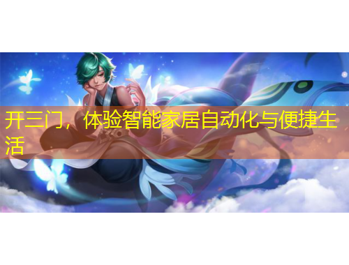 開三門，體驗(yàn)智能家居自動(dòng)化與便捷生活