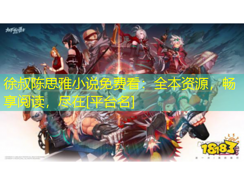 徐叔陳思雅小說免費看：全本資源，暢享閱讀，盡在[平臺名]