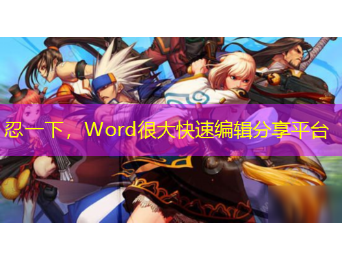 忍一下，Word很大快速編輯分享平臺