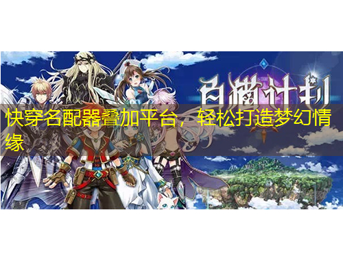 快穿名配器疊加平臺，輕松打造夢幻情緣