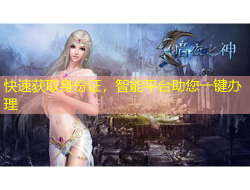 快速獲取身份證，智能平臺助您一鍵辦理