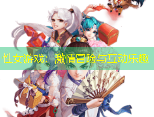 性女游戲：激情冒險(xiǎn)與互動(dòng)樂(lè)趣