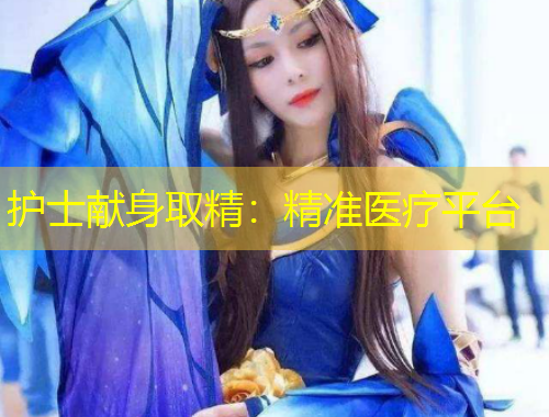 護士獻(xiàn)身取精：精準(zhǔn)醫(yī)療平臺