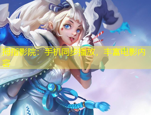 拇指影院：手機(jī)同步播放，豐富電影內(nèi)容