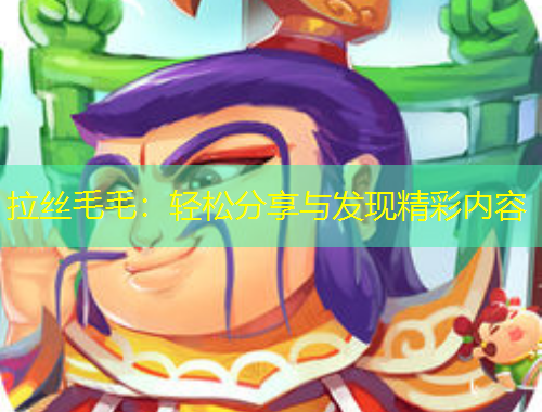 拉絲毛毛：輕松分享與發(fā)現(xiàn)精彩內(nèi)容