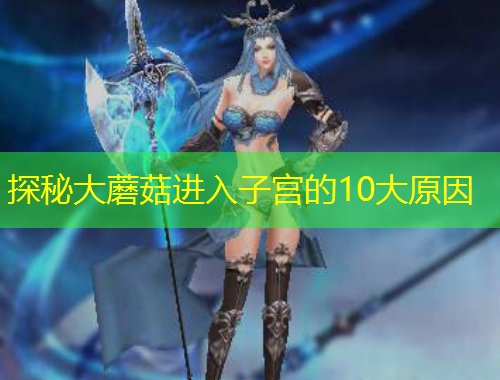 探秘大蘑菇進(jìn)入子宮的10大原因