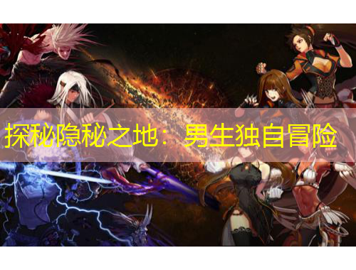 探秘隱秘之地：男生獨(dú)自冒險(xiǎn)