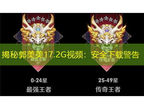 揭秘郭美美17.2G視頻：安全下載警告