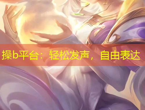 操b平臺(tái)：輕松發(fā)聲，自由表達(dá)