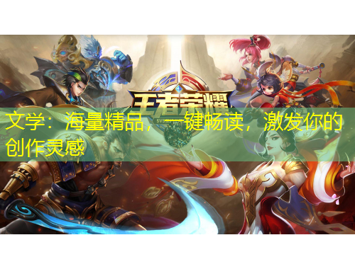 文學(xué)：海量精品，一鍵暢讀，激發(fā)你的創(chuàng)作靈感