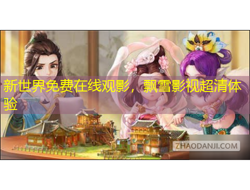 新世界免費在線觀影，飄雪影視超清體驗