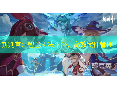 新判官：智能執(zhí)法平臺(tái)，高效案件管理