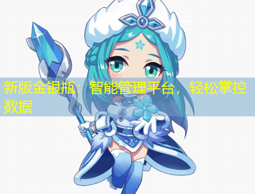 新版金銀瓶：智能管理平臺，輕松掌控數據