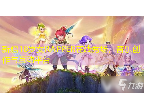 新疆18歲女RAPPER在線秀場(chǎng)，音樂(lè)創(chuàng)作與互動(dòng)平臺(tái)