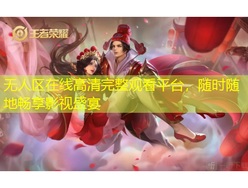 無人區(qū)在線高清完整觀看平臺，隨時隨地暢享影視盛宴