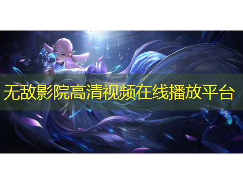 無(wú)敵影院高清視頻在線播放平臺(tái)