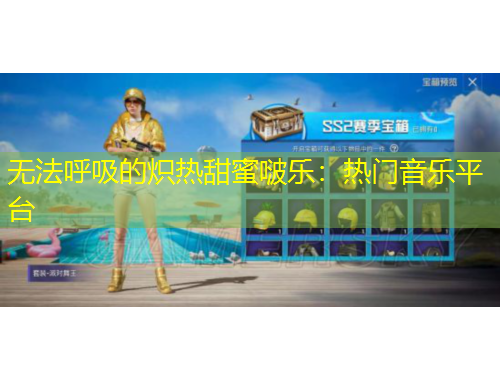 無法呼吸的熾熱甜蜜啵樂：熱門音樂平臺(tái)