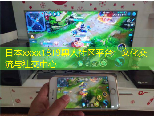 日本xxxx1819黑人社區(qū)平臺(tái)：文化交流與社交中心