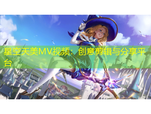星空天美MV視頻：創(chuàng)意剪輯與分享平臺(tái)