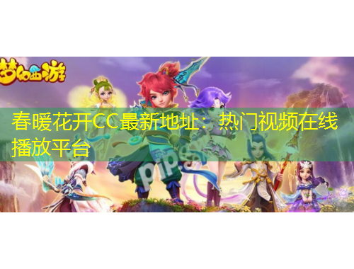 春暖花開CC最新地址：熱門視頻在線播放平臺(tái)