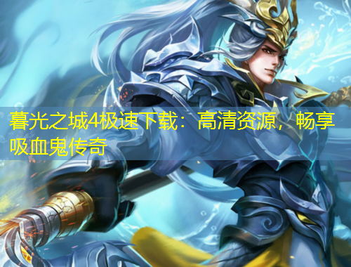 暮光之城4極速下載：高清資源，暢享吸血鬼傳奇