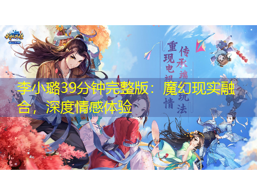 李小璐39分鐘完整版：魔幻現(xiàn)實(shí)融合，深度情感體驗(yàn)