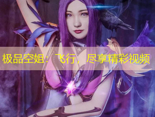 極品空姐：飛行，盡享精彩視頻