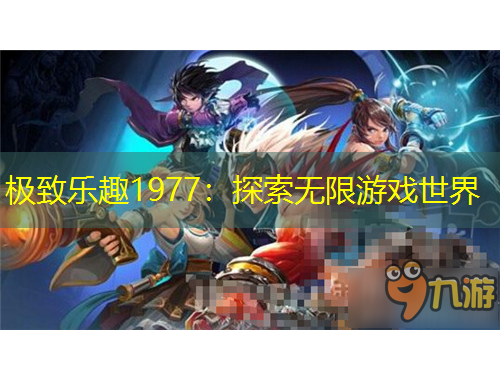極致樂(lè)趣1977：探索無(wú)限游戲世界