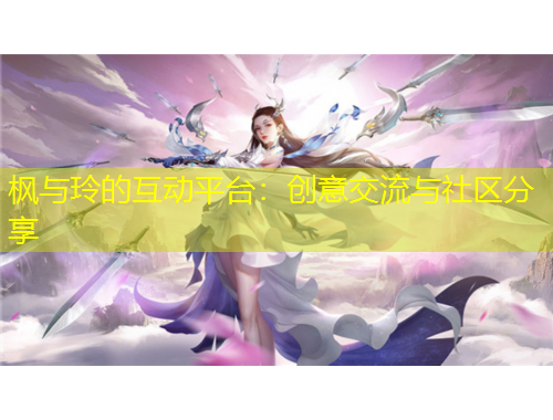 楓與玲的互動平臺：創(chuàng)意交流與社區(qū)分享