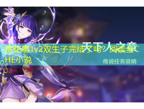 桃花扇1v2雙生子完結(jié)了嗎？閱讀全C HE小說