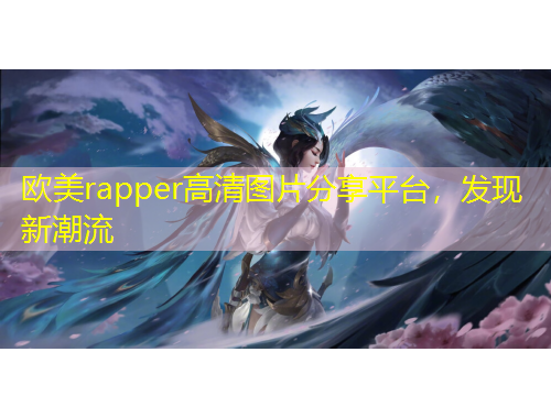 歐美rapper高清圖片分享平臺，發(fā)現(xiàn)新潮流