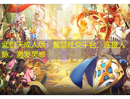 武則天成人版：智慧社交平臺(tái)，連接人脈，激發(fā)靈感