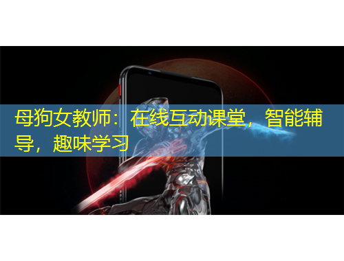 母狗女教師：在線互動(dòng)課堂，智能輔導(dǎo)，趣味學(xué)習(xí)