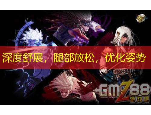 深度舒展，腿部放松，優(yōu)化姿勢