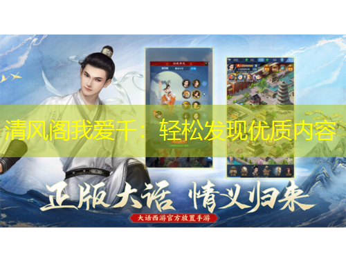 清風(fēng)閣我愛千：輕松發(fā)現(xiàn)優(yōu)質(zhì)內(nèi)容