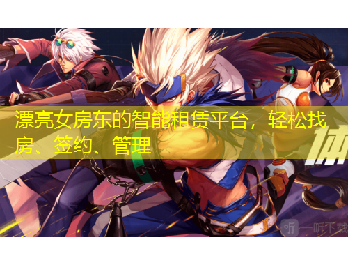 漂亮女房東的智能租賃平臺，輕松找房、簽約、管理