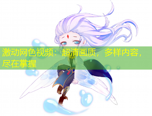 激動網(wǎng)色視頻：超清畫質(zhì)，多樣內(nèi)容，盡在掌握