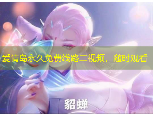 愛情島永久免費線路二視頻，隨時觀看
