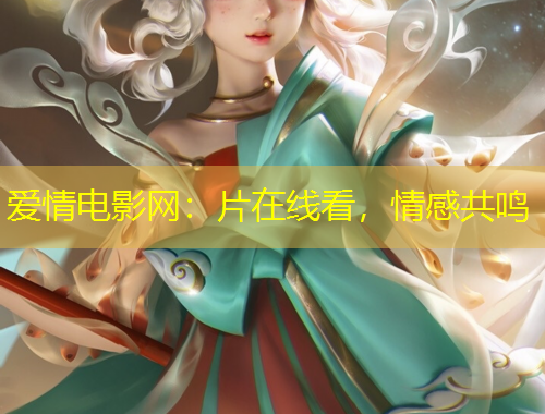 愛(ài)情電影網(wǎng)：片在線看，情感共鳴