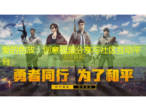 愛的色放：創(chuàng)意視頻分享與社區(qū)互動平臺