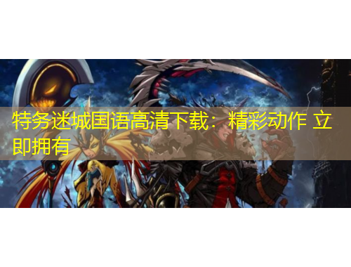 特務(wù)迷城國語高清下載：精彩動作 立即擁有