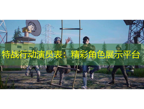 特戰(zhàn)行動演員表：精彩角色展示平臺