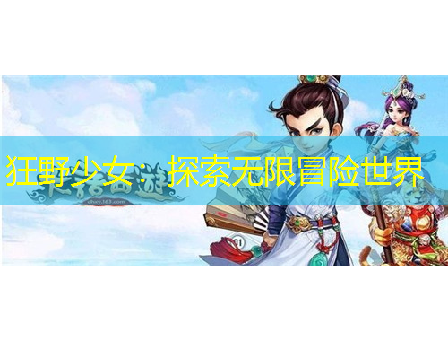 狂野少女：探索無(wú)限冒險(xiǎn)世界