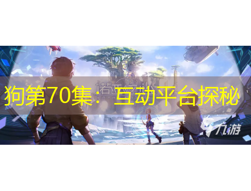 狗第70集：互動(dòng)平臺(tái)探秘