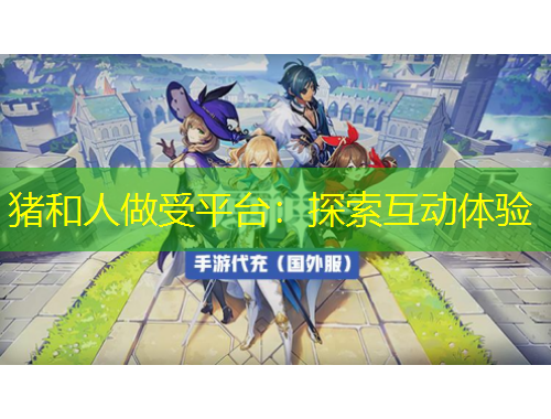 豬和人做受平臺：探索互動體驗