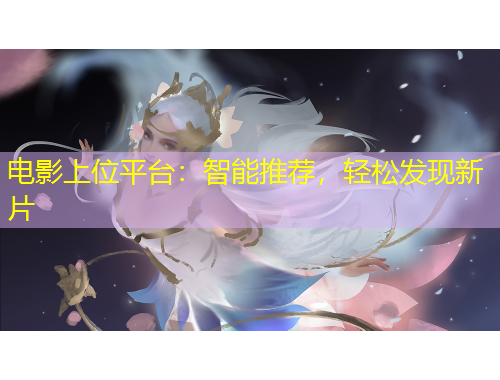 電影上位平臺：智能推薦，輕松發(fā)現(xiàn)新片