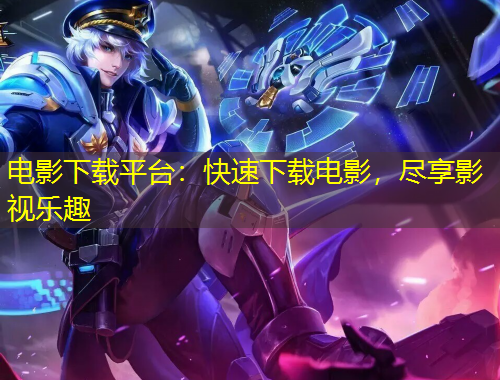 電影下載平臺：快速下載電影，盡享影視樂趣