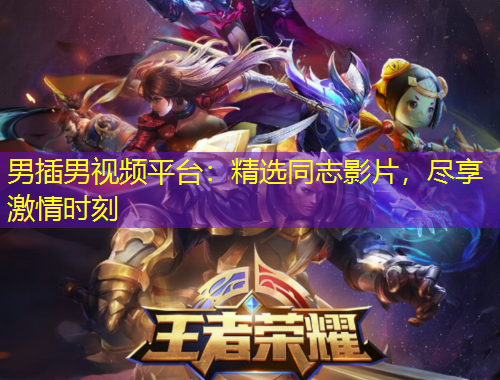 男插男視頻平臺(tái)：精選同志影片，盡享激情時(shí)刻