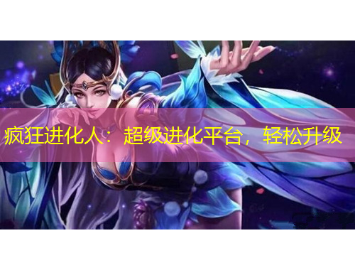 瘋狂進化人：超級進化平臺，輕松升級